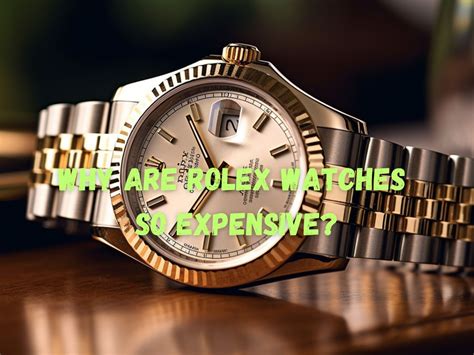 why are rolex watches so expensive|why is rolex so popular.